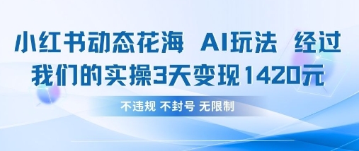 小红书动态花海AI玩法，我们实操3天变现1420-MOY工作室