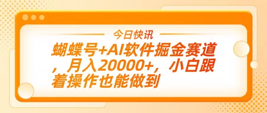 蝴蝶号+AI软件掘金赛道，月入20000+，小白跟着操作也能做到-MOY工作室