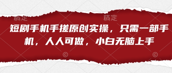 短剧手机手搓原创实操，只需一部手机，人人可做，小白无脑上手-MOY工作室