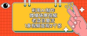利用AI制作微缩场景视频，老项目复活，1条视频变现2k-MOY工作室