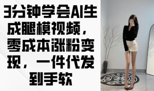 3分钟学会AI生成腿模视频，零成本涨粉变现，一件代发到手软-MOY工作室