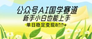 公众号AI国学爆文，国学赛道风口，新手小白也能轻松上手，单日稳定变现几张-MOY工作室