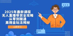 2025年最新课程，无人直播带货全攻略，从零到精通，高佣金玩法揭秘-MOY工作室
