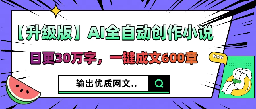 【升级版】AI全自动创作小说，日更30万字，一键成文600章，输出优质网文-MOY工作室