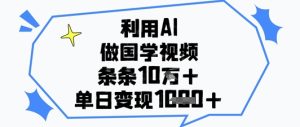 利用AI做国学视频，条条点赞10w+，单日变现1k+-MOY工作室