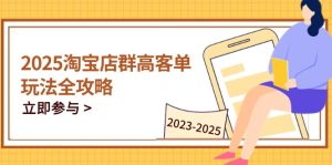 2025淘宝店群高客单玩法全攻略，把握高客单关键技巧，精通全周期运营-MOY工作室